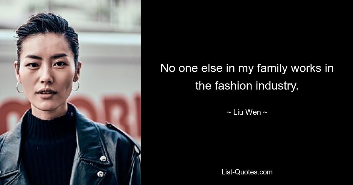 No one else in my family works in the fashion industry. — © Liu Wen