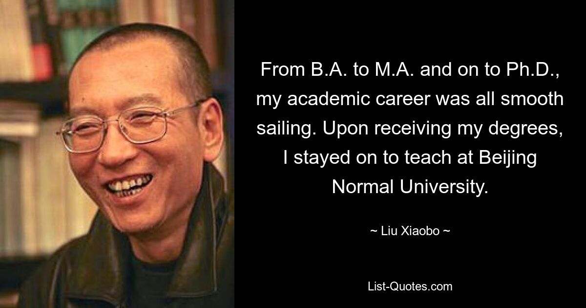 From B.A. to M.A. and on to Ph.D., my academic career was all smooth sailing. Upon receiving my degrees, I stayed on to teach at Beijing Normal University. — © Liu Xiaobo