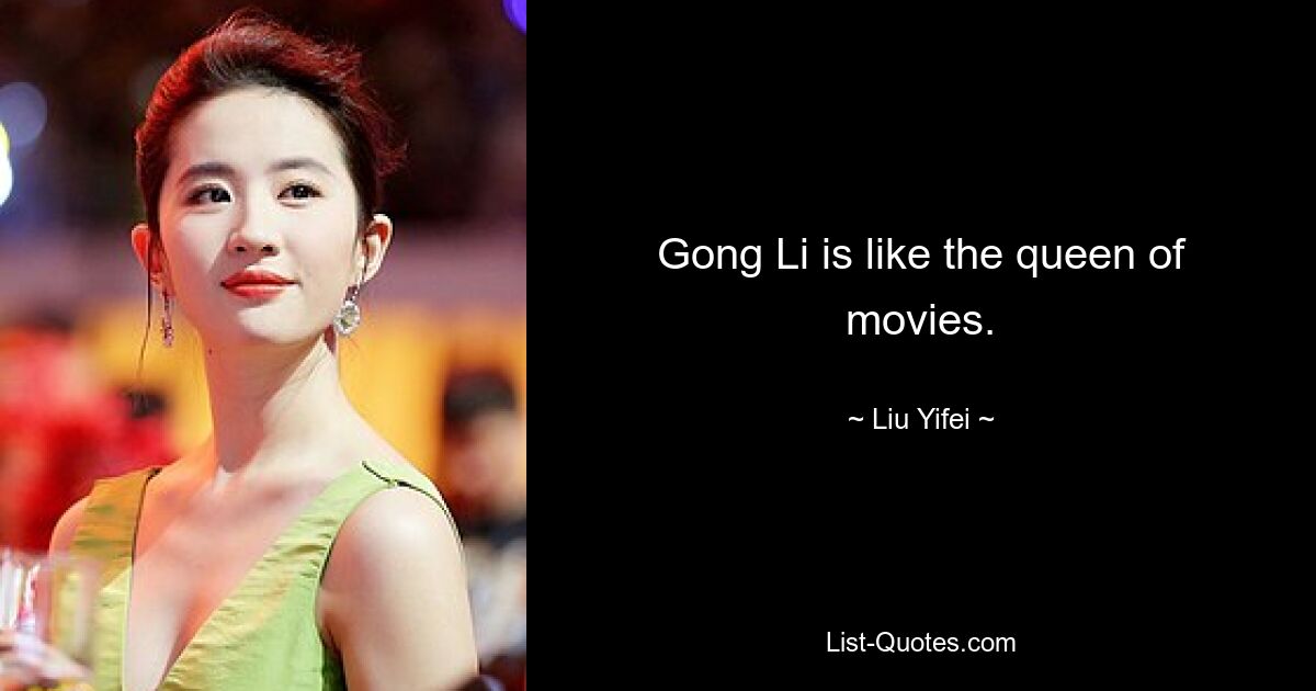 Gong Li is like the queen of movies. — © Liu Yifei