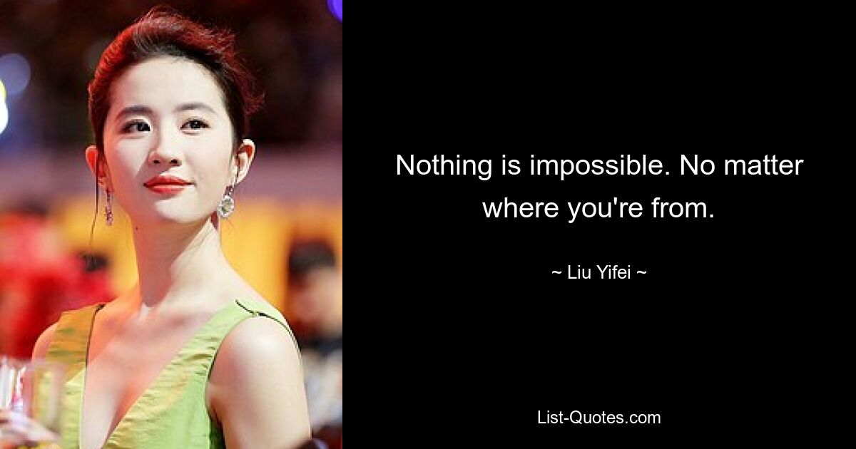 Nothing is impossible. No matter where you're from. — © Liu Yifei