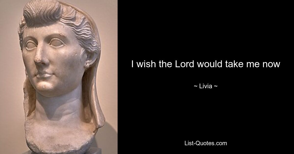 I wish the Lord would take me now — © Livia