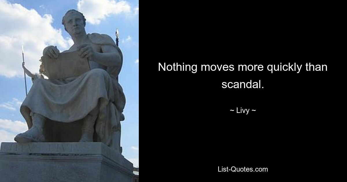 Nothing moves more quickly than scandal. — © Livy