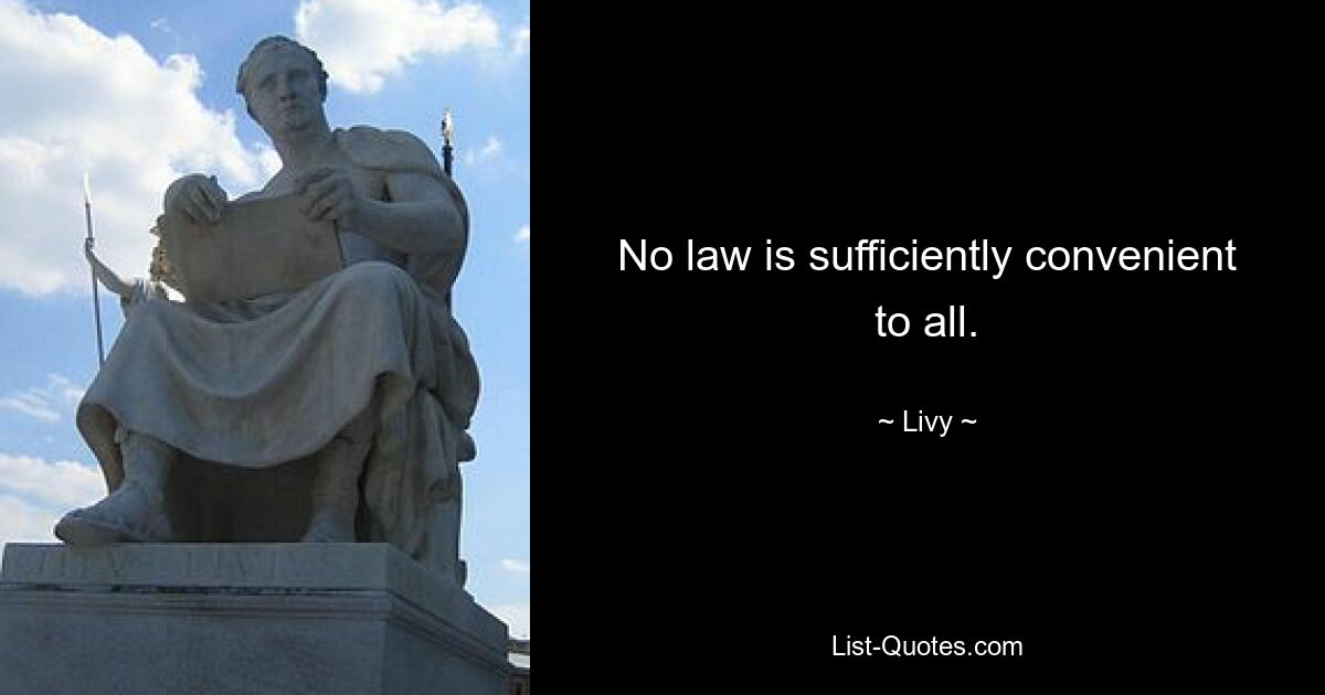 No law is sufficiently convenient to all. — © Livy