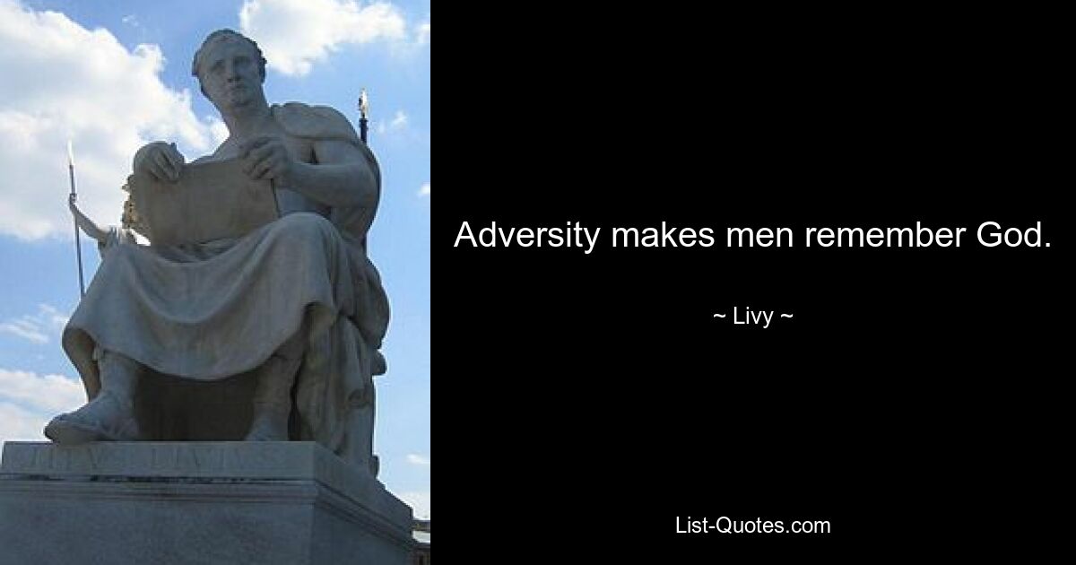 Adversity makes men remember God. — © Livy