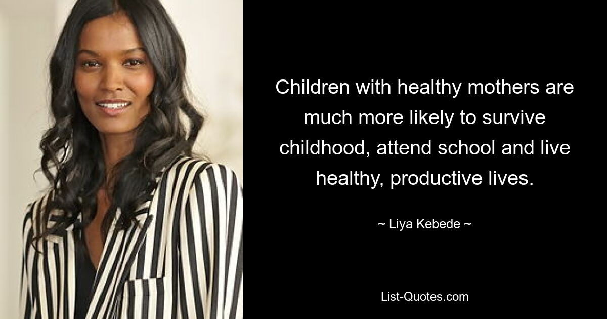 Children with healthy mothers are much more likely to survive childhood, attend school and live healthy, productive lives. — © Liya Kebede