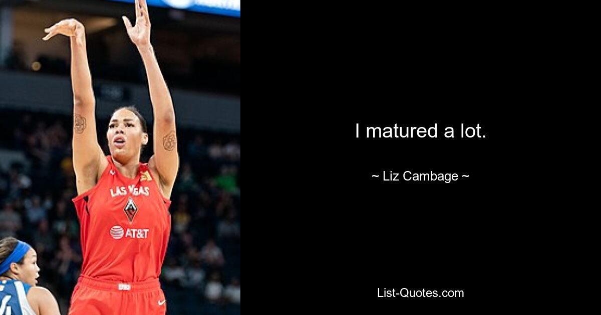 I matured a lot. — © Liz Cambage