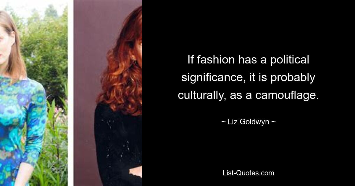 If fashion has a political significance, it is probably culturally, as a camouflage. — © Liz Goldwyn