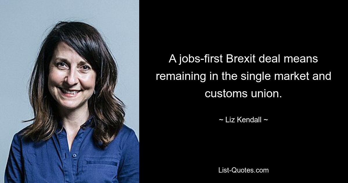 A jobs-first Brexit deal means remaining in the single market and customs union. — © Liz Kendall