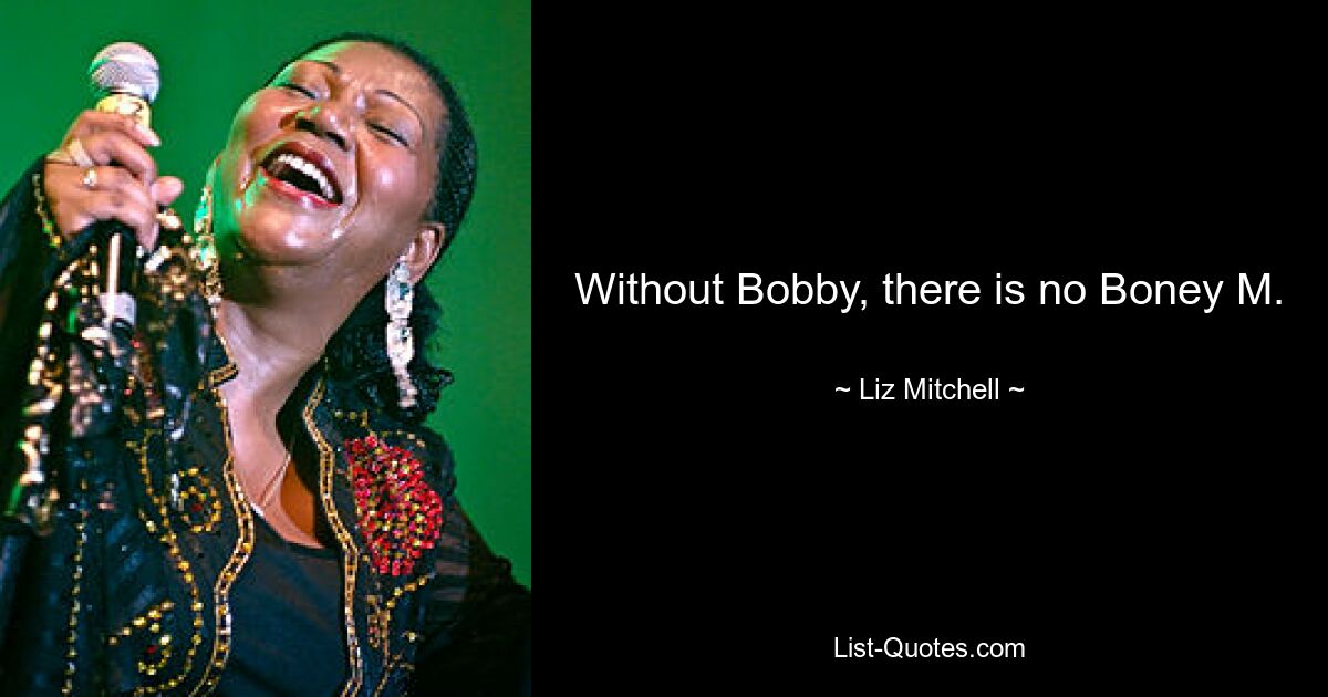 Without Bobby, there is no Boney M. — © Liz Mitchell