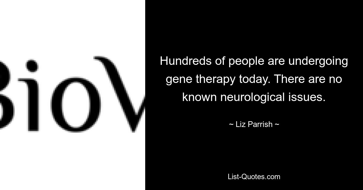 Hundreds of people are undergoing gene therapy today. There are no known neurological issues. — © Liz Parrish