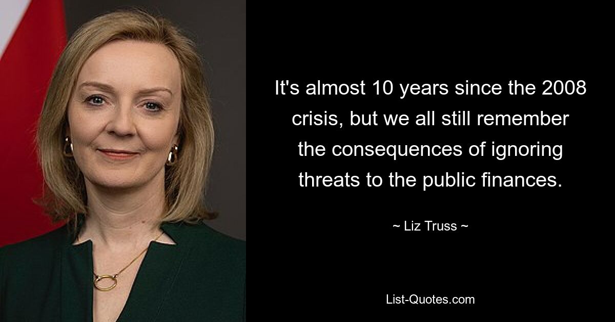 It's almost 10 years since the 2008 crisis, but we all still remember the consequences of ignoring threats to the public finances. — © Liz Truss