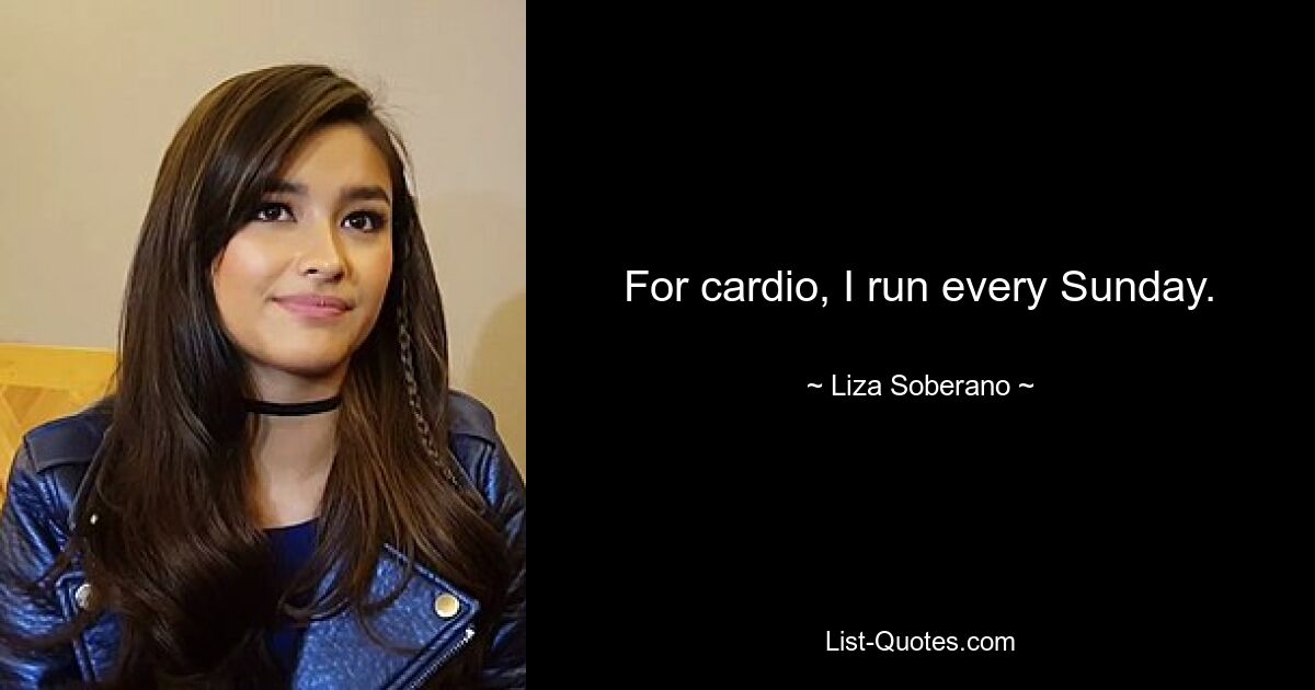 For cardio, I run every Sunday. — © Liza Soberano