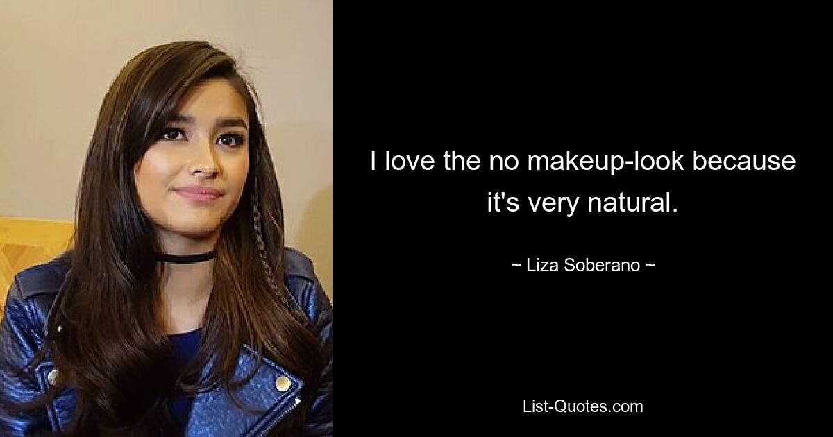 I love the no makeup-look because it's very natural. — © Liza Soberano