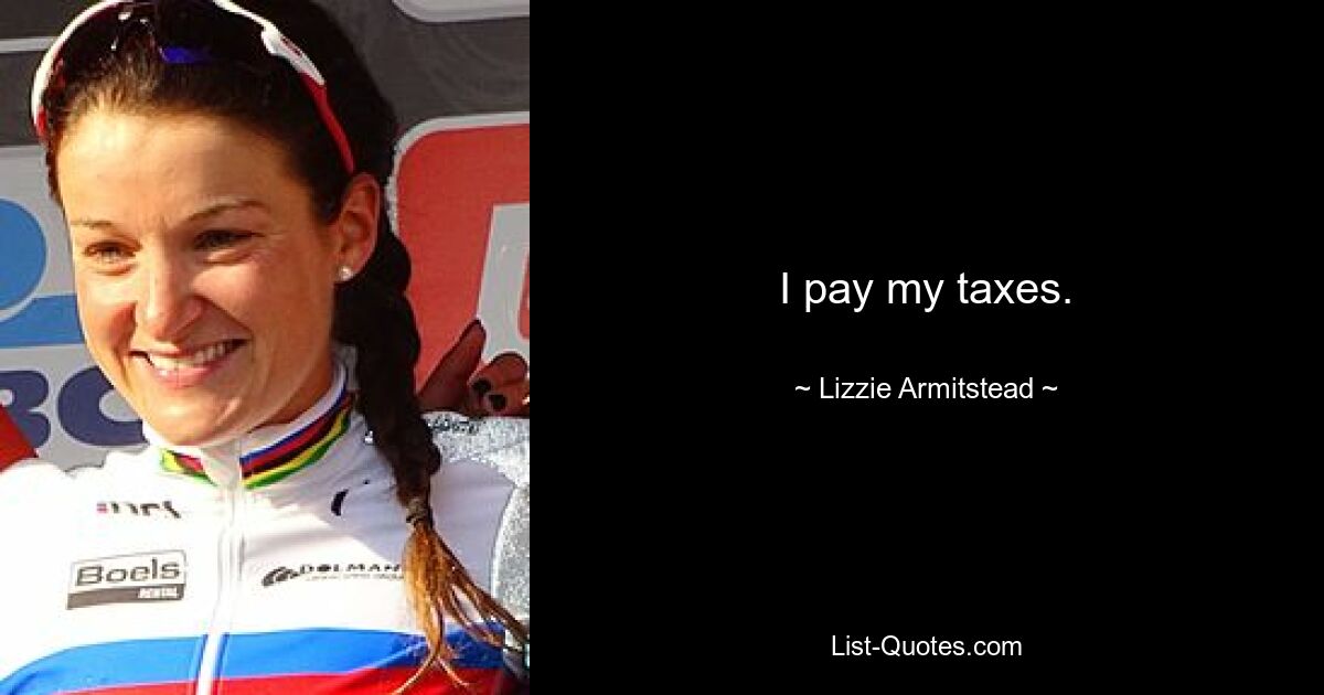 I pay my taxes. — © Lizzie Armitstead