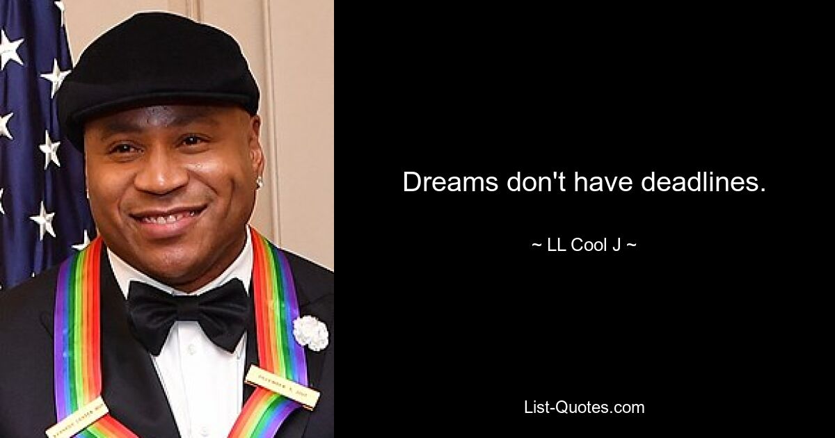 Dreams don't have deadlines. — © LL Cool J