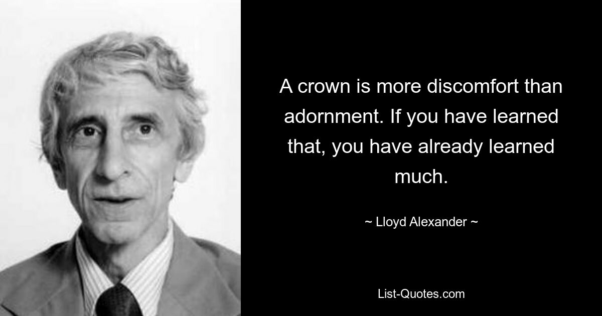 Корона – это скорее дискомфорт, чем украшение. Если вы это узнали, вы уже многому научились. — © Ллойд Александр 