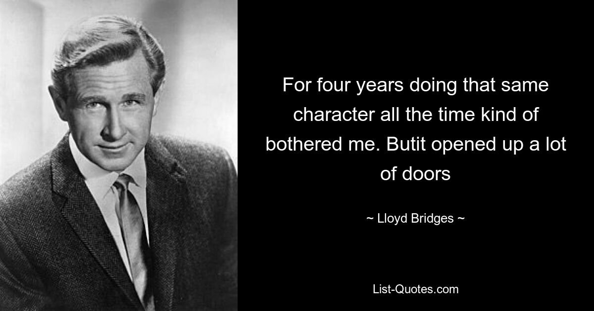 For four years doing that same character all the time kind of bothered me. Butit opened up a lot of doors — © Lloyd Bridges