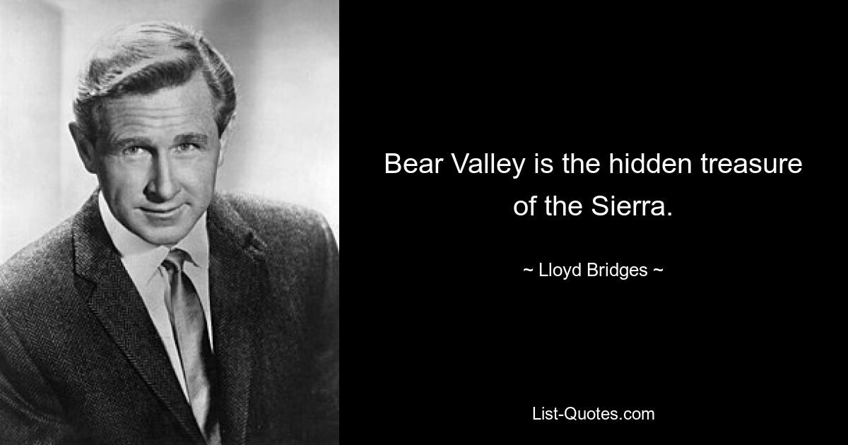 Bear Valley is the hidden treasure of the Sierra. — © Lloyd Bridges