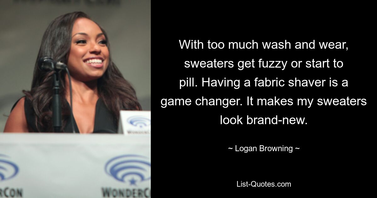 With too much wash and wear, sweaters get fuzzy or start to pill. Having a fabric shaver is a game changer. It makes my sweaters look brand-new. — © Logan Browning