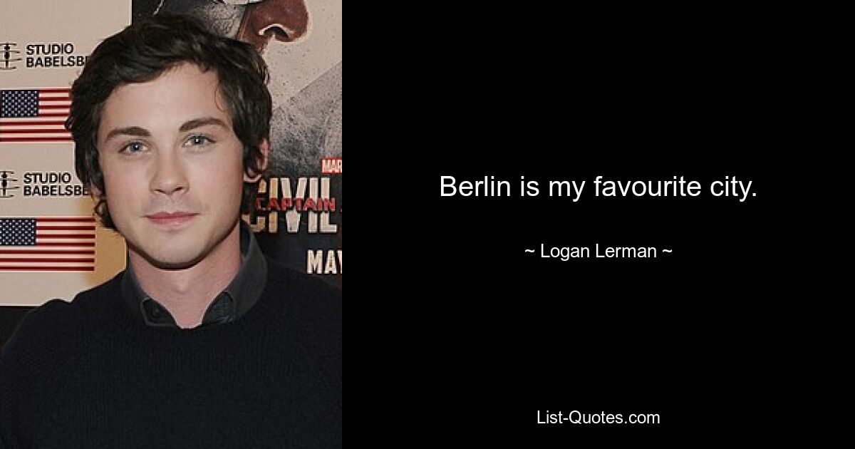 Berlin is my favourite city. — © Logan Lerman