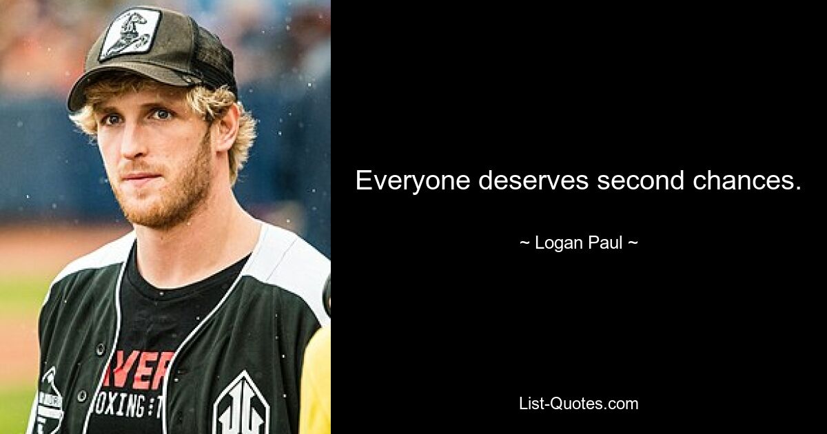 Everyone deserves second chances. — © Logan Paul