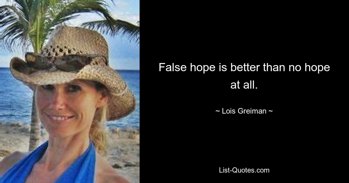 False hope is better than no hope at all. — © Lois Greiman