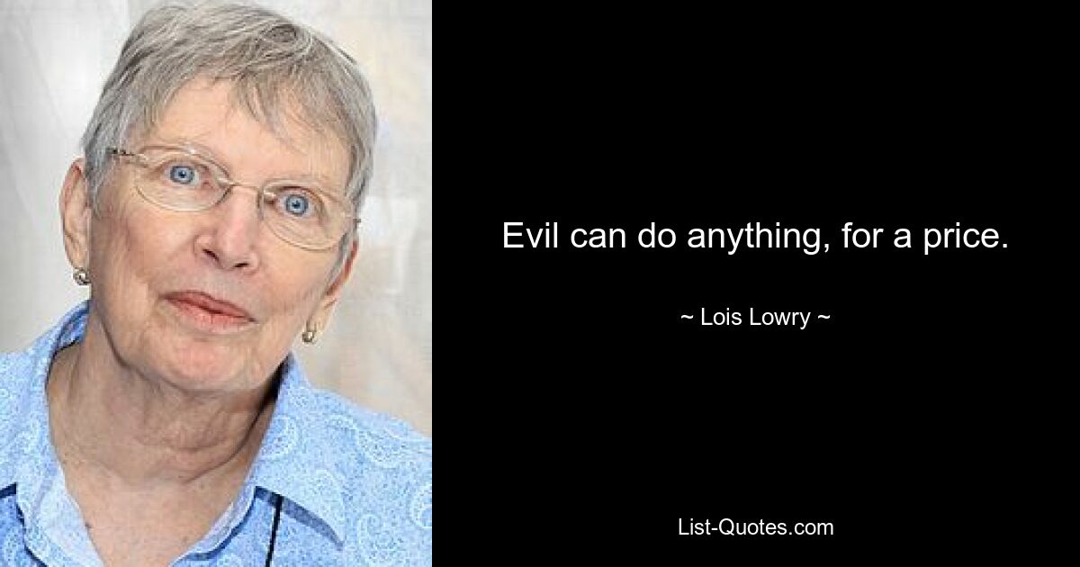 Evil can do anything, for a price. — © Lois Lowry