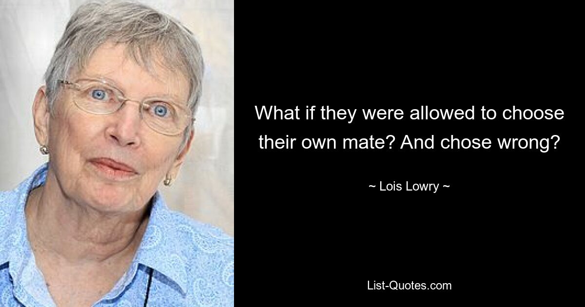 What if they were allowed to choose their own mate? And chose wrong? — © Lois Lowry