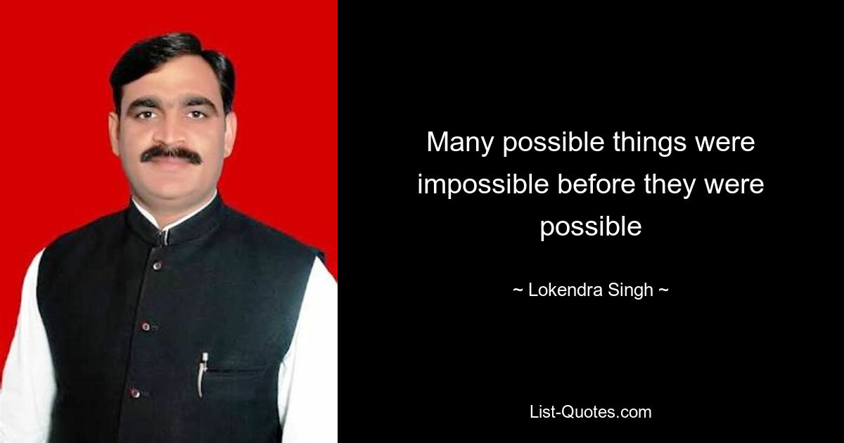 Many possible things were impossible before they were possible — © Lokendra Singh