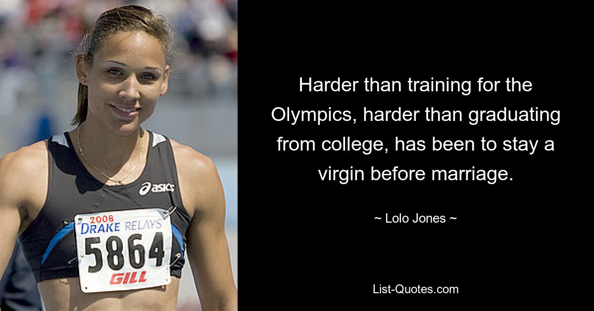 Schwieriger als das Training für die Olympischen Spiele, schwieriger als der College-Abschluss, war es, vor der Heirat Jungfrau zu bleiben. — © Lolo Jones