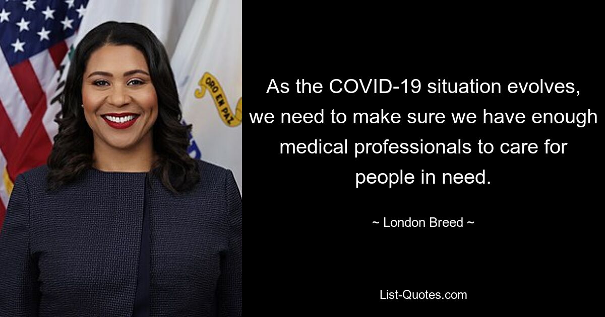 As the COVID-19 situation evolves, we need to make sure we have enough medical professionals to care for people in need. — © London Breed