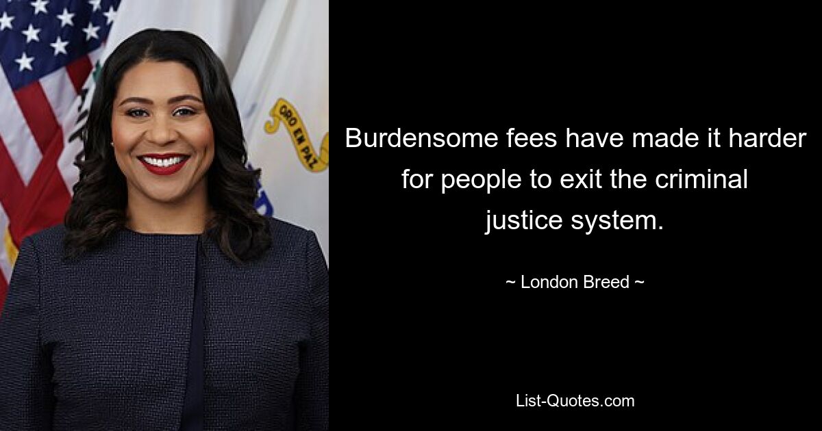 Burdensome fees have made it harder for people to exit the criminal justice system. — © London Breed