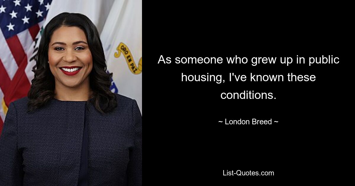 As someone who grew up in public housing, I've known these conditions. — © London Breed