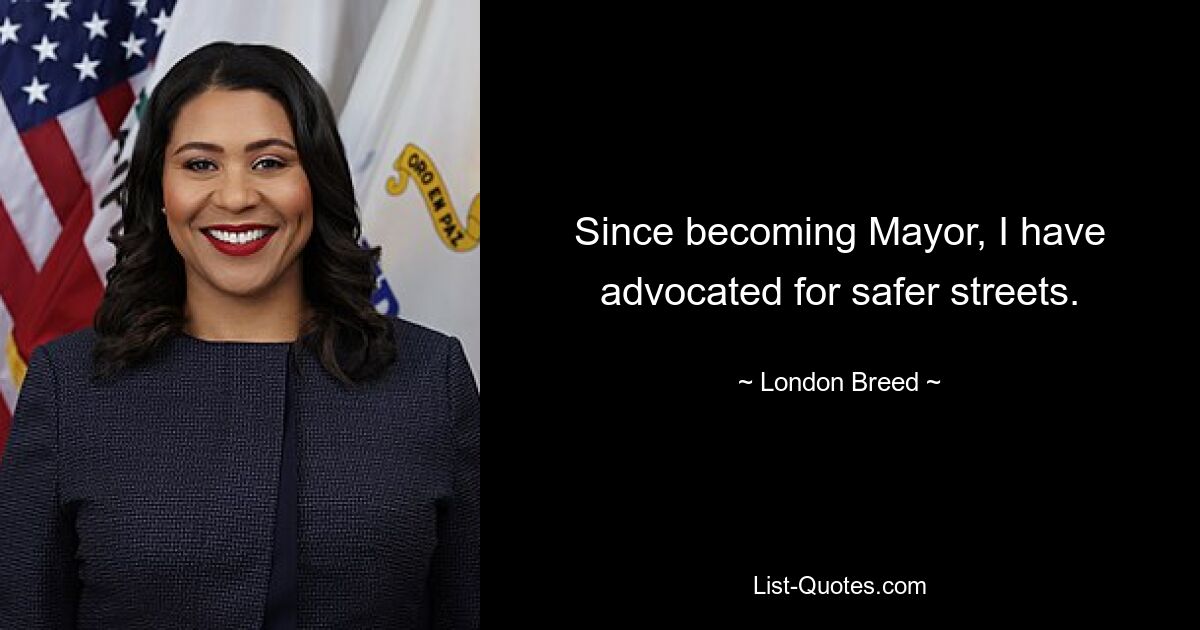 Since becoming Mayor, I have advocated for safer streets. — © London Breed