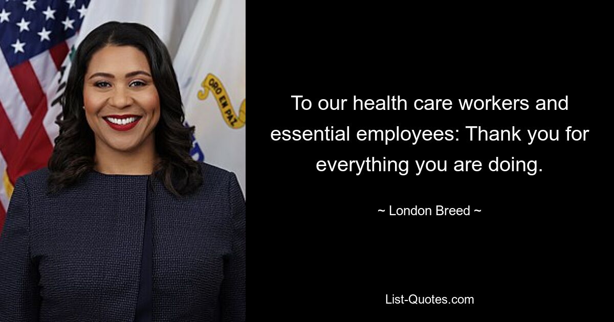 To our health care workers and essential employees: Thank you for everything you are doing. — © London Breed