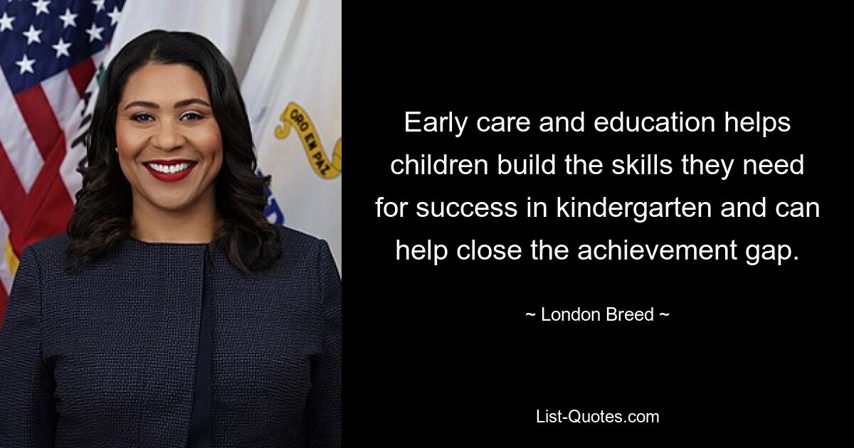 Early care and education helps children build the skills they need for success in kindergarten and can help close the achievement gap. — © London Breed