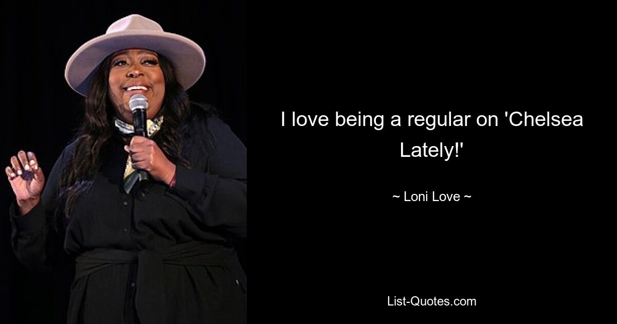 I love being a regular on 'Chelsea Lately!' — © Loni Love