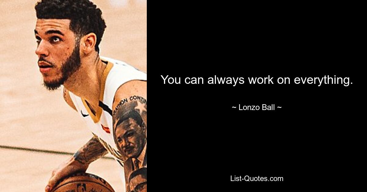 You can always work on everything. — © Lonzo Ball