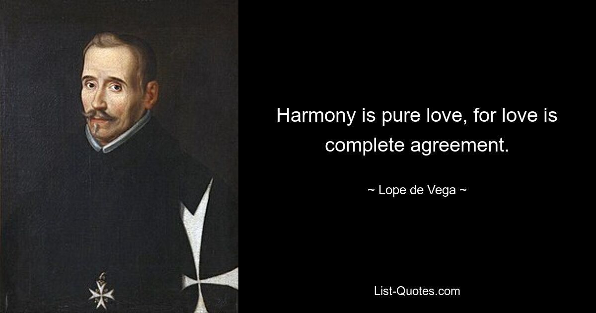 Harmony is pure love, for love is complete agreement. — © Lope de Vega