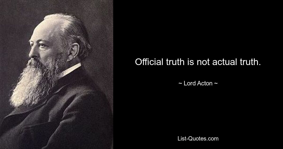 Official truth is not actual truth. — © Lord Acton