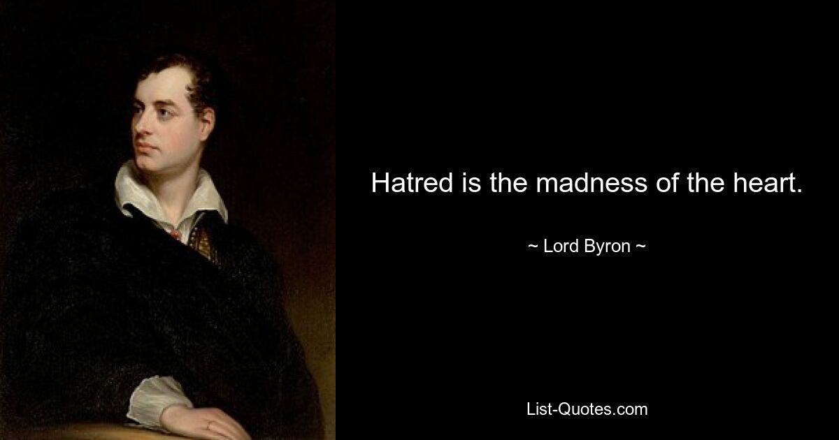 Hatred is the madness of the heart. — © Lord Byron