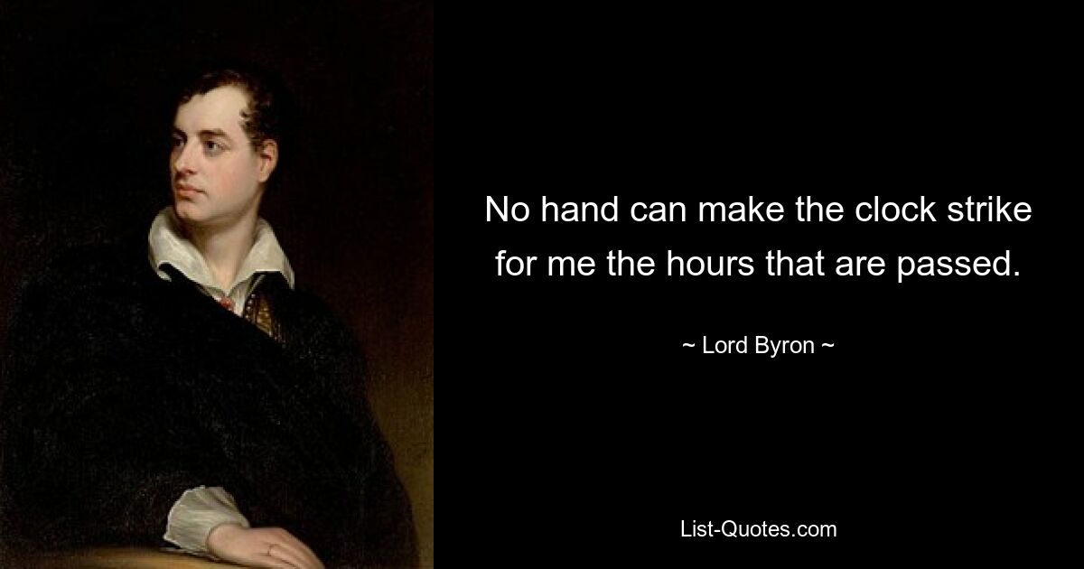 No hand can make the clock strike for me the hours that are passed. — © Lord Byron