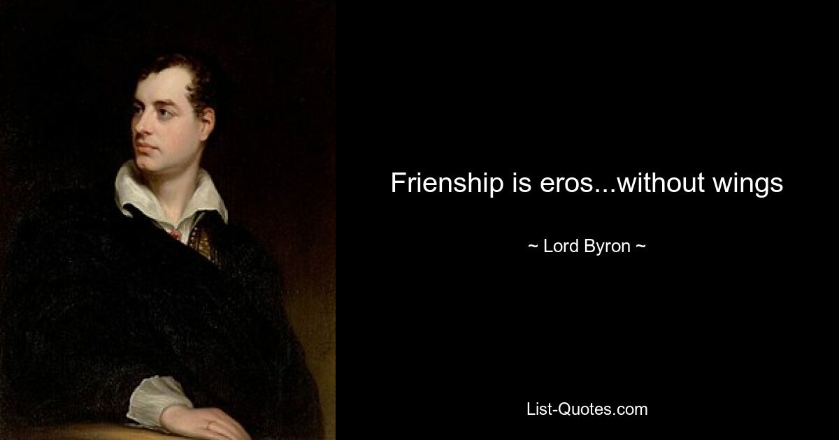 Frienship is eros...without wings — © Lord Byron