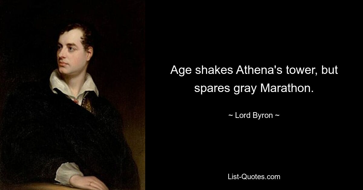 Age shakes Athena's tower, but spares gray Marathon. — © Lord Byron