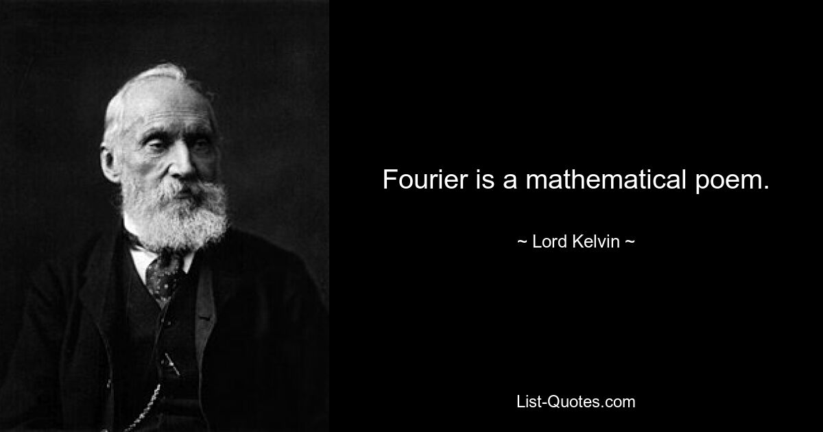 Fourier is a mathematical poem. — © Lord Kelvin