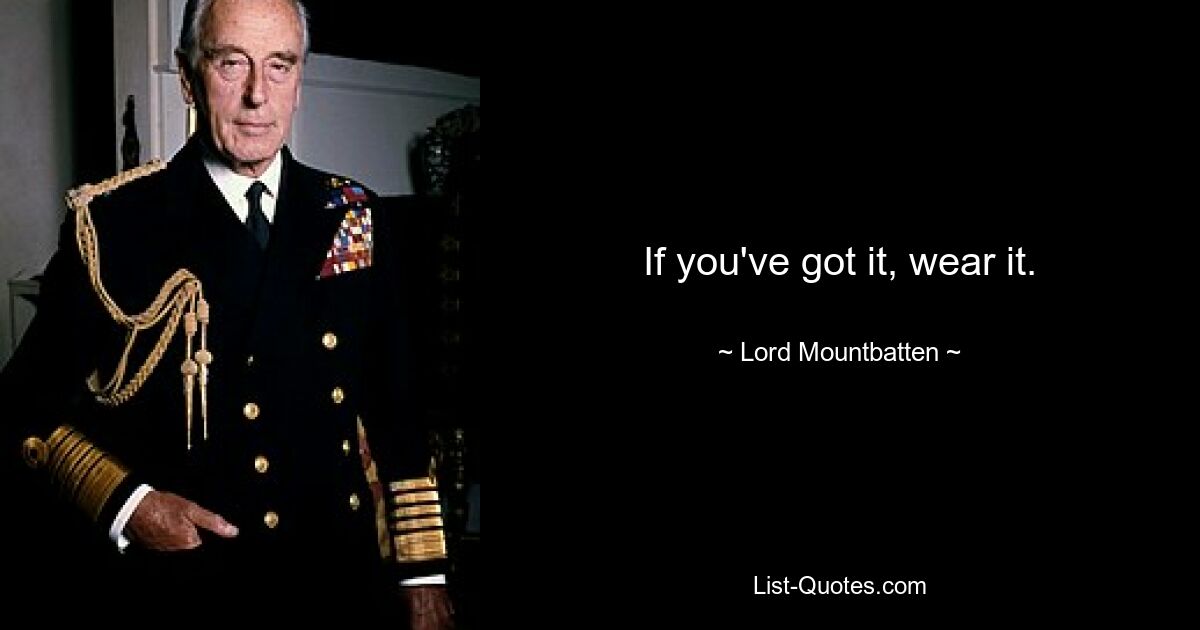 If you've got it, wear it. — © Lord Mountbatten