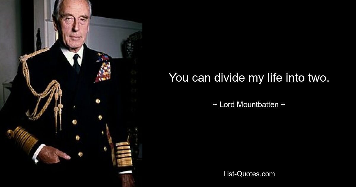 You can divide my life into two. — © Lord Mountbatten