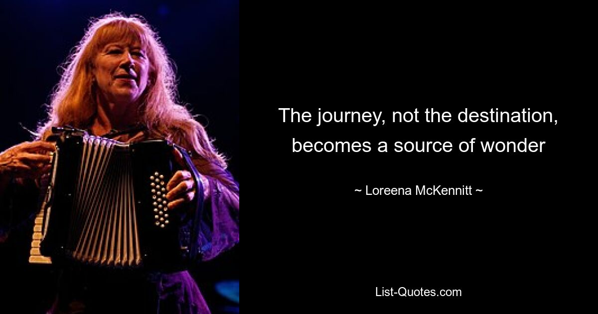 The journey, not the destination, becomes a source of wonder — © Loreena McKennitt