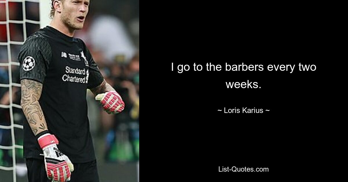 I go to the barbers every two weeks. — © Loris Karius