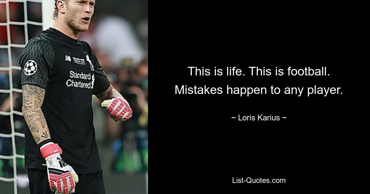 This is life. This is football. Mistakes happen to any player. — © Loris Karius